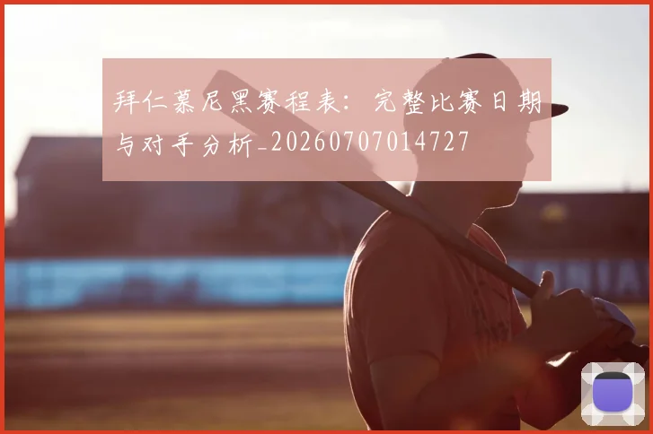 拜仁慕尼黑赛程表:完整比赛日期与对手分析_20260707014727