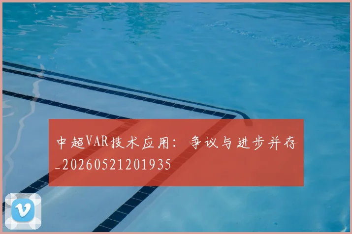 中超VAR技术应用:争议与进步并存_20260521201935