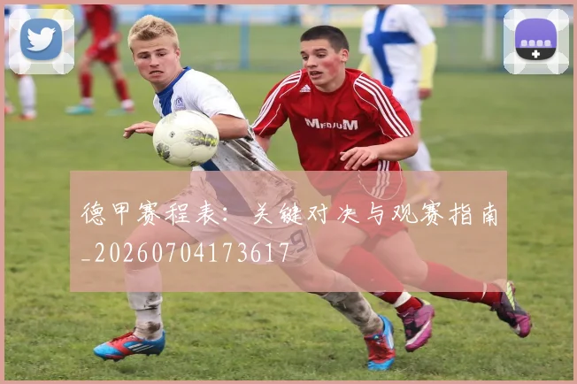 德甲赛程表:关键对决与观赛指南_20260704173617