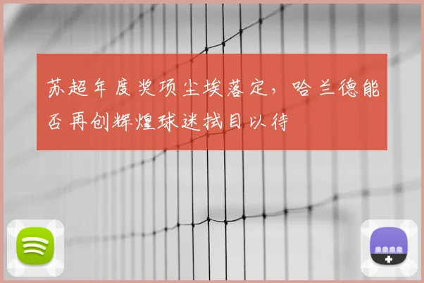 苏超年度奖项尘埃落定,哈兰德能否再创辉煌球迷拭目以待