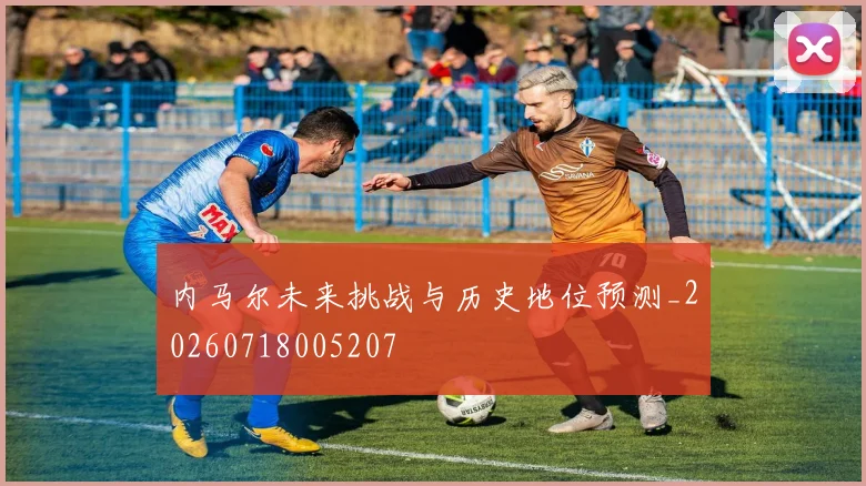 内马尔未来挑战与历史地位预测_20260718005207
