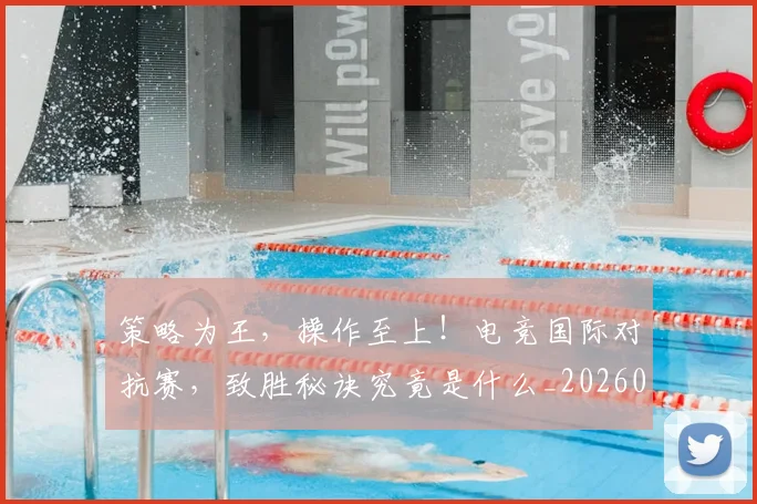策略为王,操作至上!电竞国际对抗赛,致胜秘诀究竟是什么_20260708195707_20260802170227